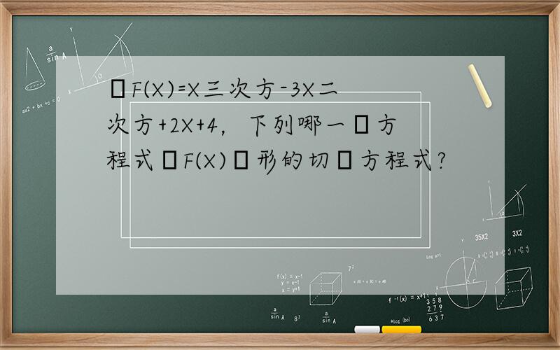 設F(X)=X三次方-3X二次方+2X+4，下列哪一個方程式為F(X)圖形的切線方程式?