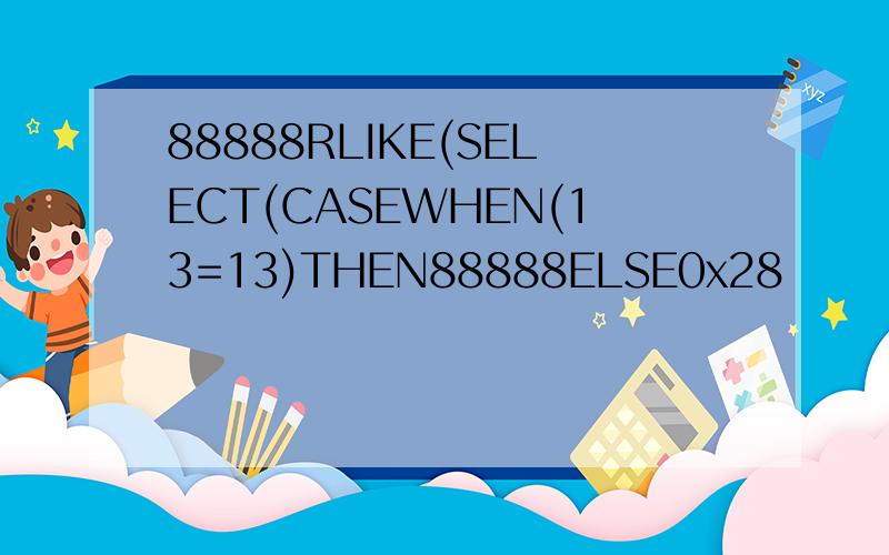 88888RLIKE(SELECT(CASEWHEN(13=13)THEN88888ELSE0x28
