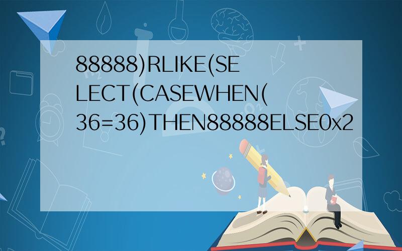 88888)RLIKE(SELECT(CASEWHEN(36=36)THEN88888ELSE0x2