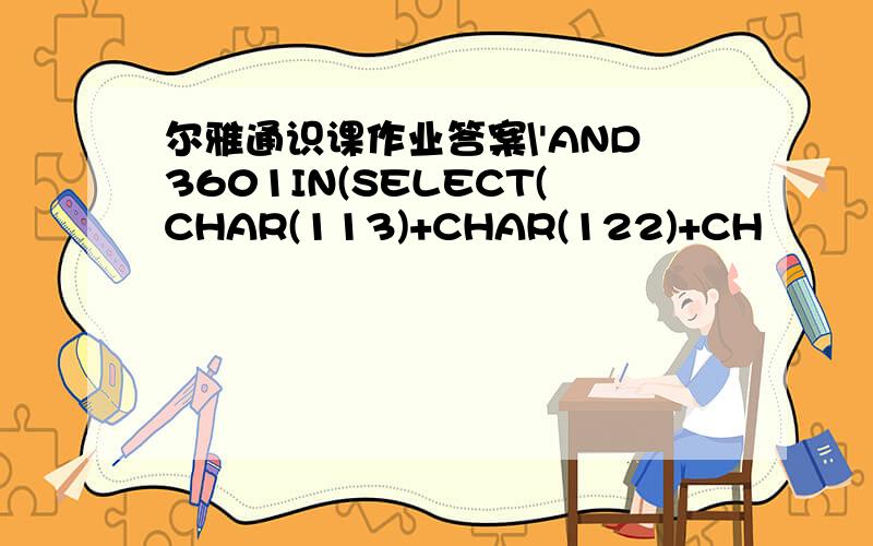 尔雅通识课作业答案\'AND3601IN(SELECT(CHAR(113)+CHAR(122)+CH