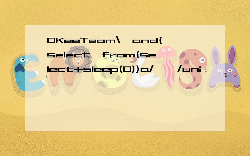 0KeeTeam\"and(select*from(select+sleep(0))a/**/uni