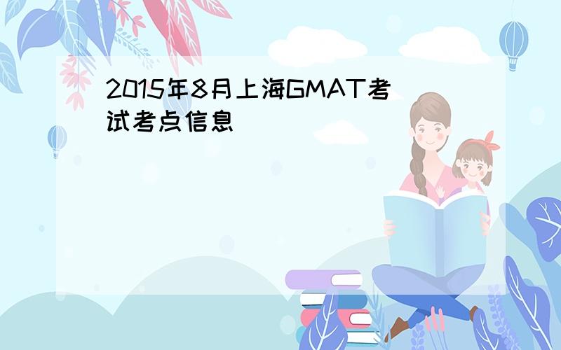 2015年8月上海GMAT考试考点信息