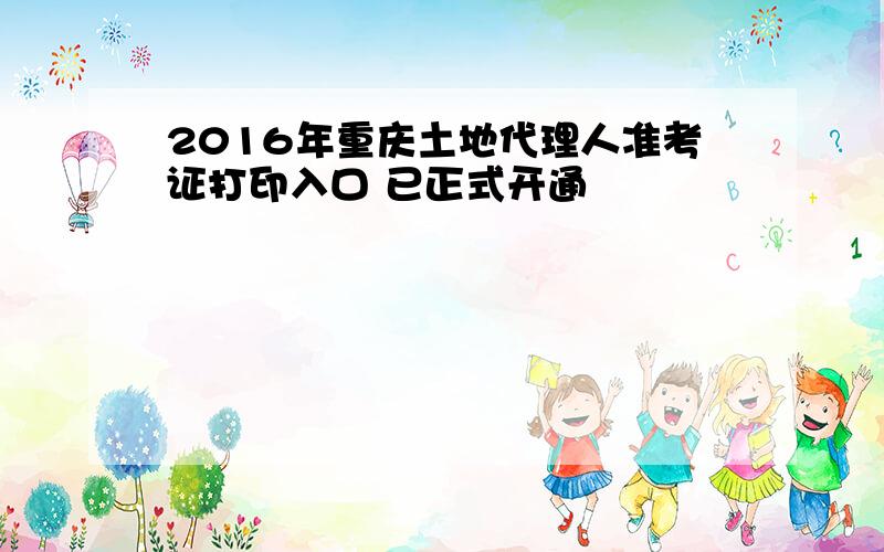 2016年重庆土地代理人准考证打印入口 已正式开通