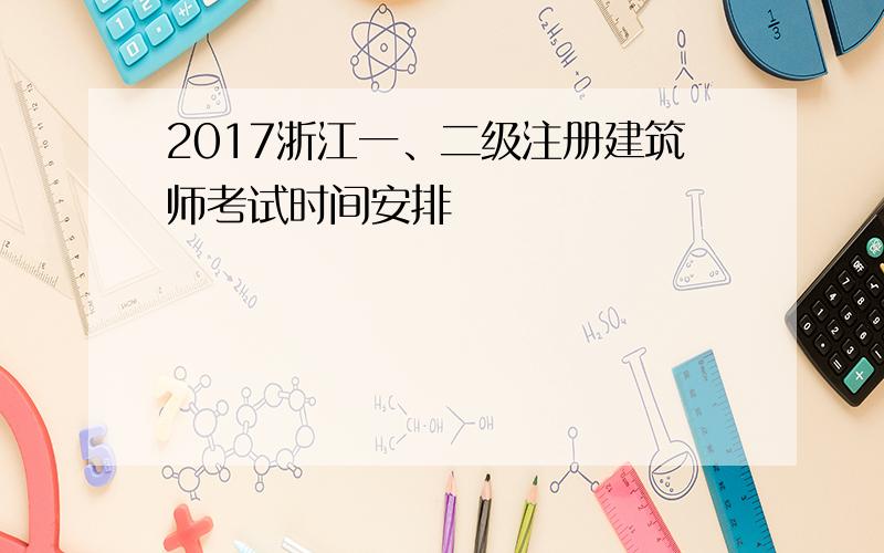 2017浙江一、二级注册建筑师考试时间安排