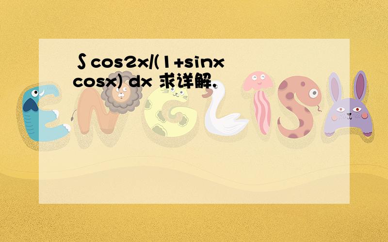 ∫cos2x/(1+sinxcosx) dx 求详解.