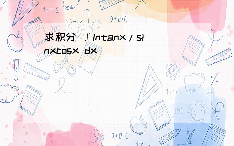 求积分 ∫lntanx/sinxcosx dx