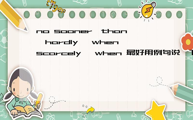 no sooner…than,hardly… when scarcely… when 最好用例句说一下