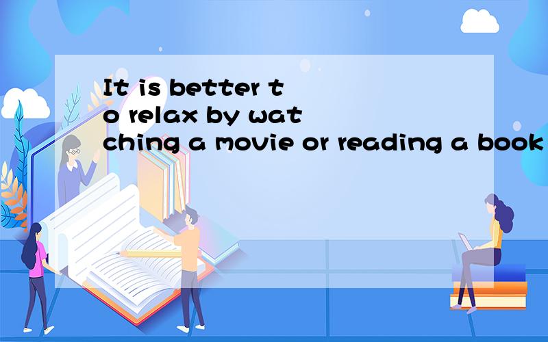 It is better to relax by watching a movie or reading a book than doing physical exersice.同不同意Toefl作文