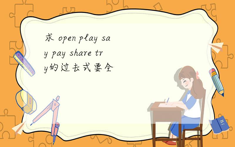 求 open play say pay share try的过去式要全
