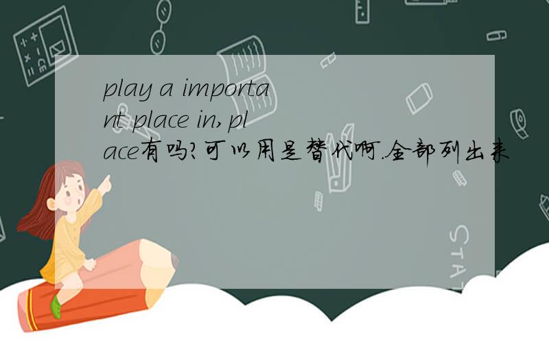 play a important place in,place有吗?可以用是替代啊.全部列出来