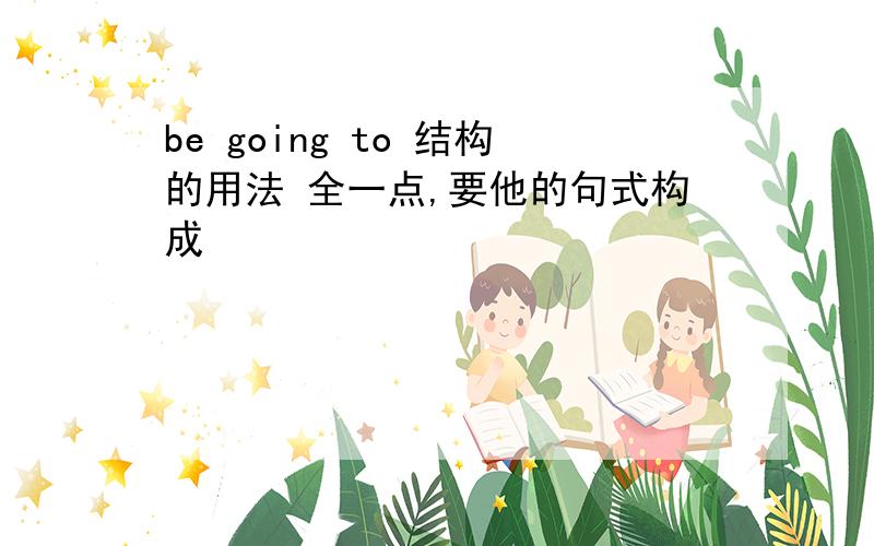 be going to 结构的用法 全一点,要他的句式构成