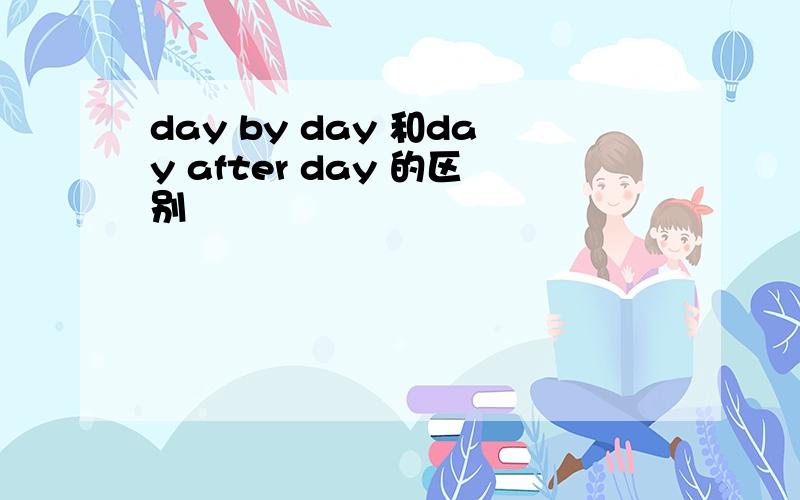 day by day 和day after day 的区别