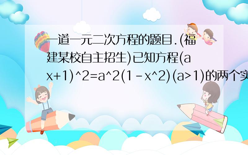 一道一元二次方程的题目.(福建某校自主招生)已知方程(ax+1)^2=a^2(1-x^2)(a>1)的两个实数根x1、x2满足x1