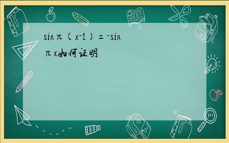 sinπ(x-1)=-sinπx如何证明