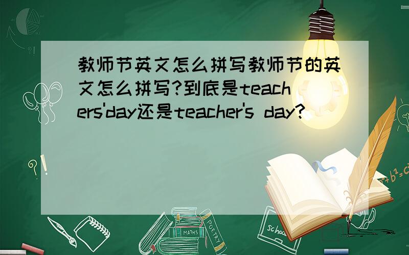 教师节英文怎么拼写教师节的英文怎么拼写?到底是teachers'day还是teacher's day?