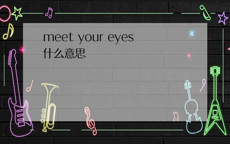 meet your eyes什么意思