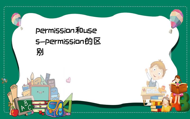 permission和uses-permission的区别