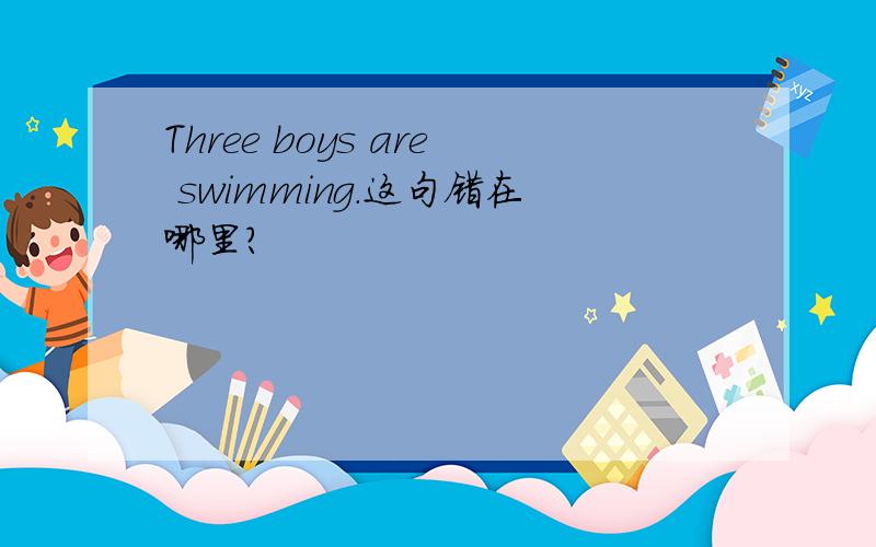 Three boys are swimming.这句错在哪里?