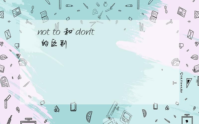 not to 和 don't 的区别