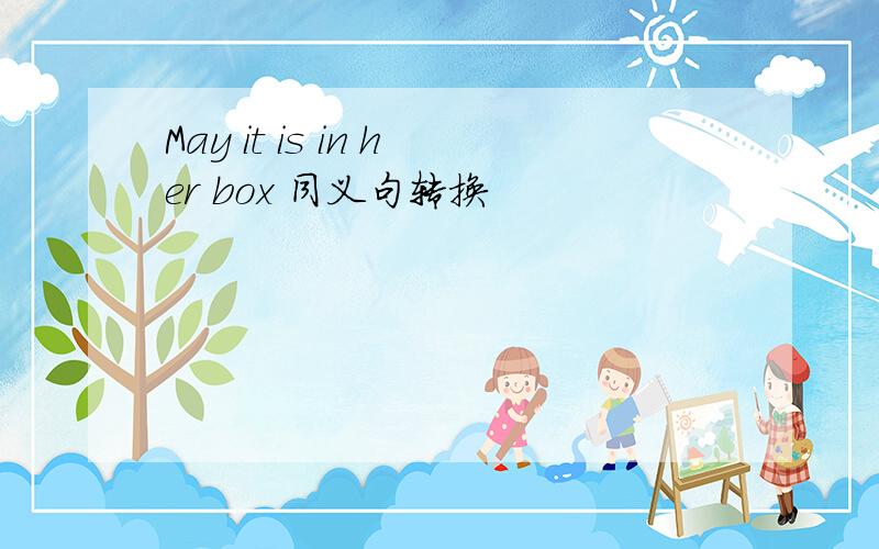 May it is in her box 同义句转换