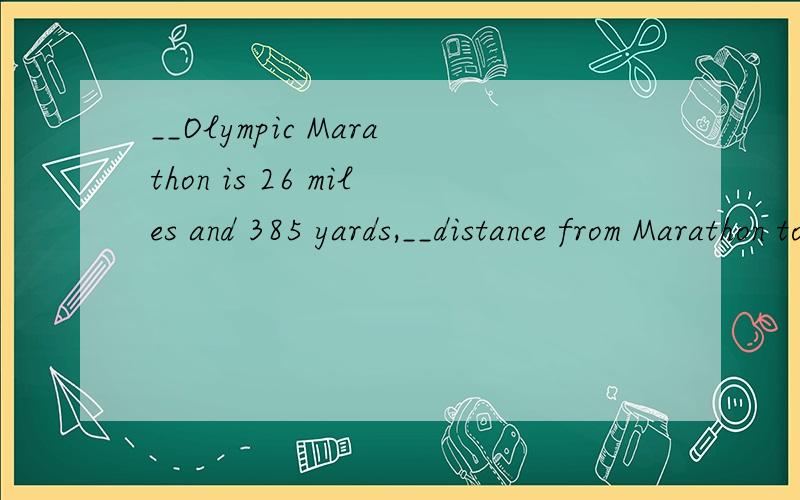 __Olympic Marathon is 26 miles and 385 yards,__distance from Marathon to Athens.B,\；a C,An；a D,\；the A,An；the