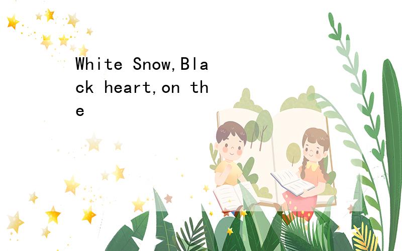 White Snow,Black heart,on the
