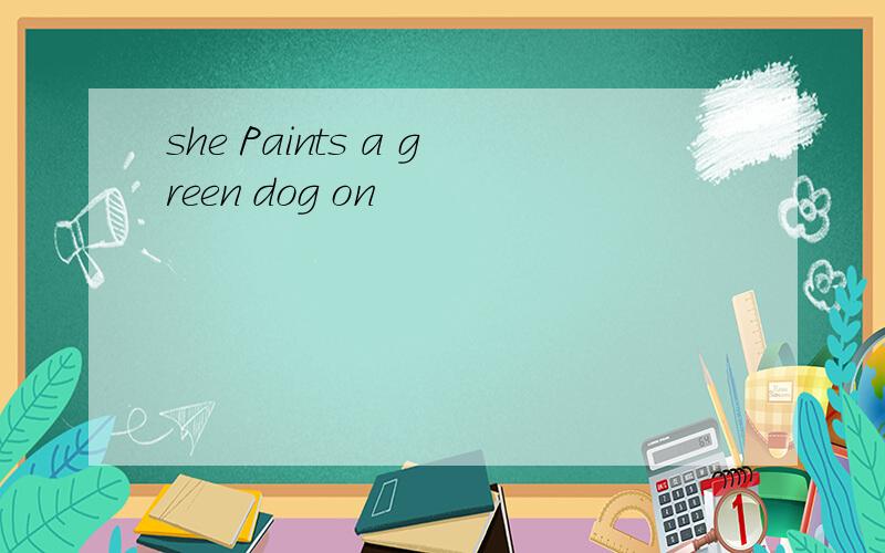 she Paints a green dog on