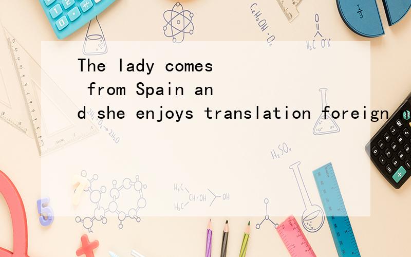 The lady comes from Spain and she enjoys translation foreign novels into S_______ 怎么填?!