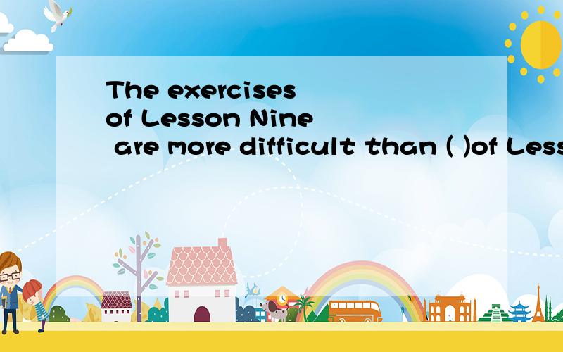 The exercises of Lesson Nine are more difficult than ( )of Lesson 5.A.this B.that C.these D.those