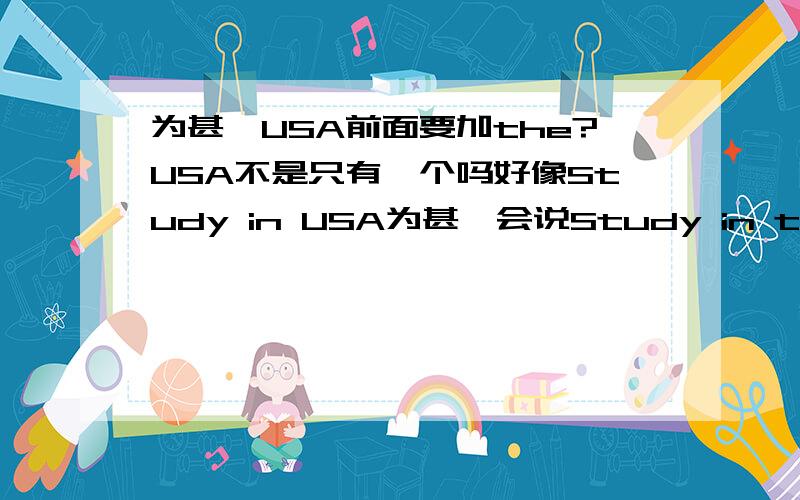 为甚麼USA前面要加the?USA不是只有一个吗好像Study in USA为甚麼会说Study in the USA?