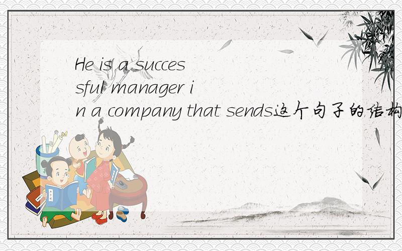 He is a successful manager in a company that sends这个句子的结构