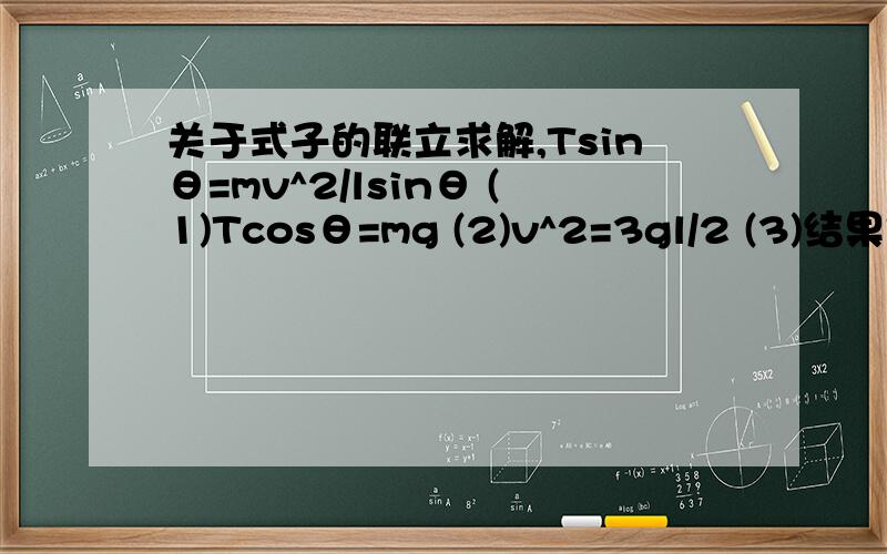 关于式子的联立求解,Tsinθ=mv^2/lsinθ (1)Tcosθ=mg (2)v^2=3gl/2 (3)结果是 T=2mg