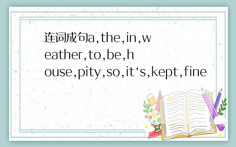 连词成句a,the,in,weather,to,be,house,pity,so,it's,kept,fine