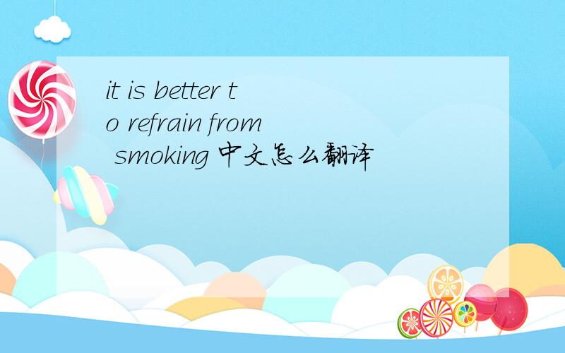 it is better to refrain from smoking 中文怎么翻译