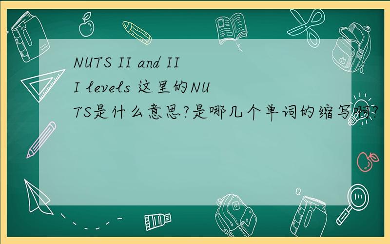 NUTS II and III levels 这里的NUTS是什么意思?是哪几个单词的缩写啊?
