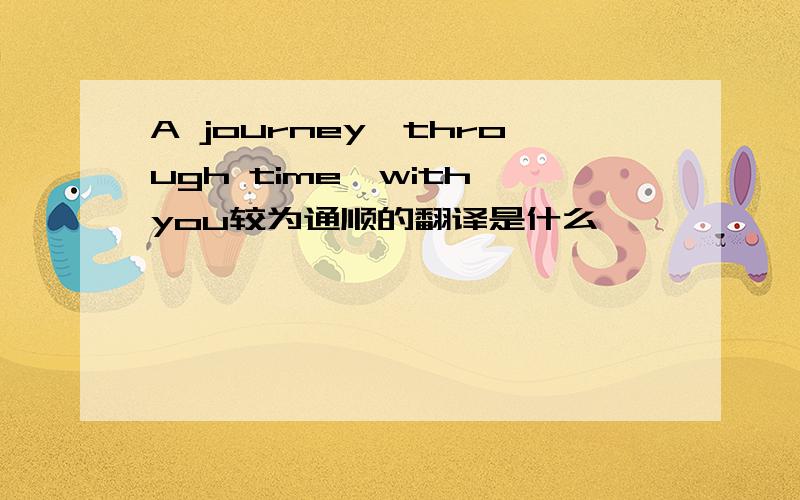 A journey,through time,with you较为通顺的翻译是什么