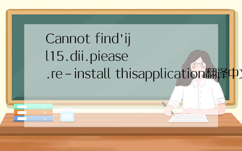 Cannot find'ijl15.dii.piease.re-install thisapplication翻译中文是社呢们意思