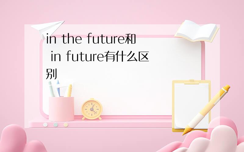 in the future和 in future有什么区别