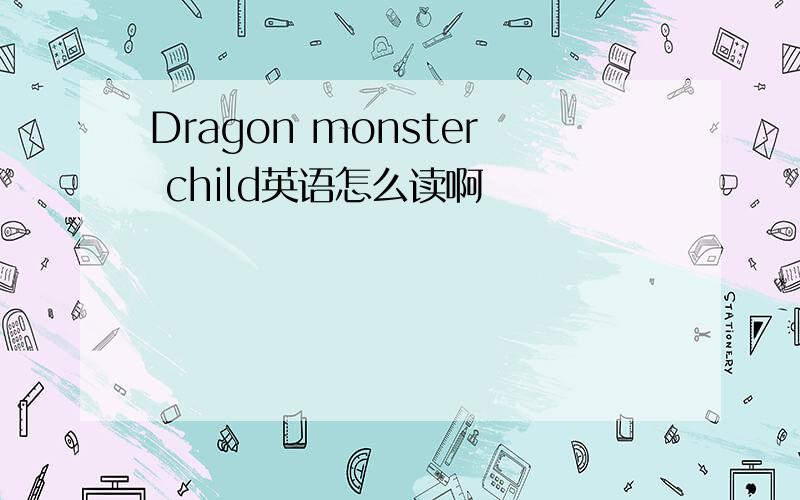Dragon monster child英语怎么读啊