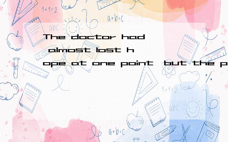 The doctor had almost lost hope at one point,but the patient finally _________ .A) pulled out B) pulled up C) pulled through D) pulled over