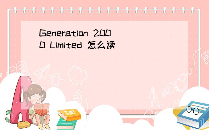 Generation 2000 Limited 怎么读