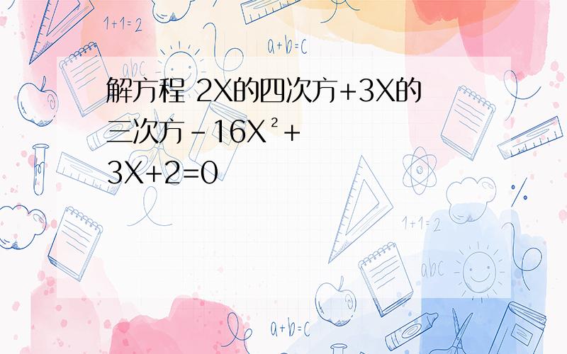 解方程 2X的四次方+3X的三次方-16X²+3X+2=0