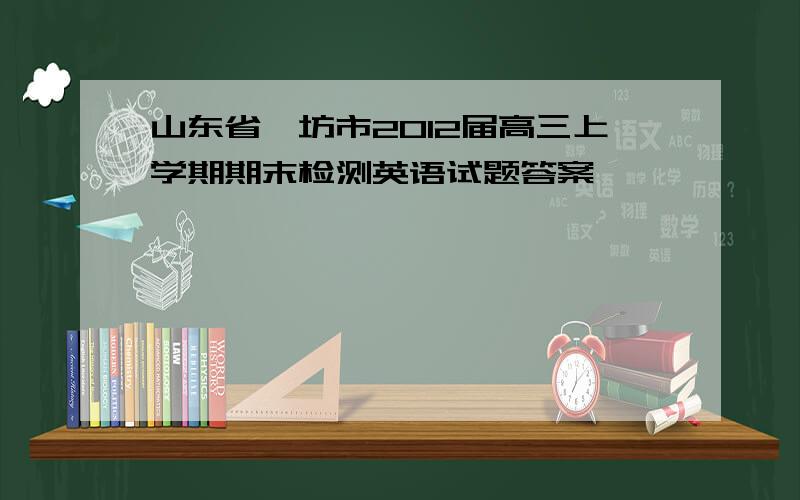 山东省潍坊市2012届高三上学期期末检测英语试题答案