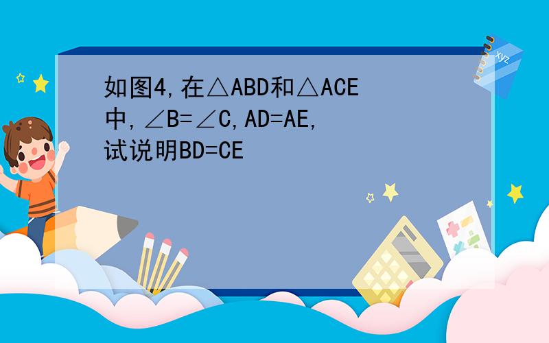如图4,在△ABD和△ACE中,∠B=∠C,AD=AE,试说明BD=CE