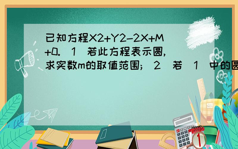 已知方程X2+Y2-2X+M+0.(1)若此方程表示圆,求实数m的取值范围;(2)若(1)中的圆与直