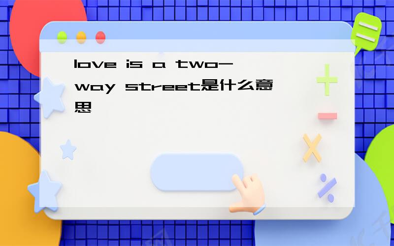 love is a two-way street是什么意思