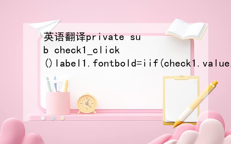 英语翻译private sub check1_click()label1.fontbold=iif(check1.value,true,false)end subprivate sub option1_click()'label1.fontsize=16label1.fontsizs=option1.captionend subprivate sub option4_click()label1.fontname=
