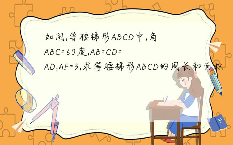 如图,等腰梯形ABCD中,角ABC=60度,AB=CD=AD,AE=3,求等腰梯形ABCD的周长和面积