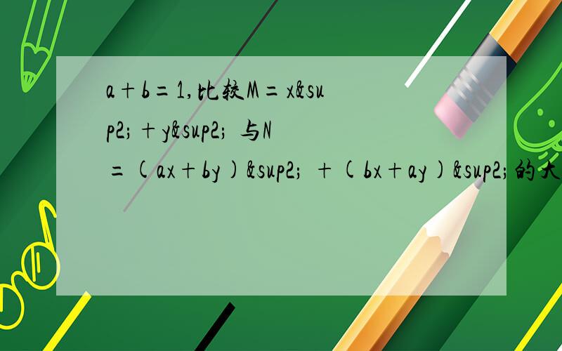 a+b=1,比较M=x²+y² 与N=(ax+by)² +(bx+ay)²的大小