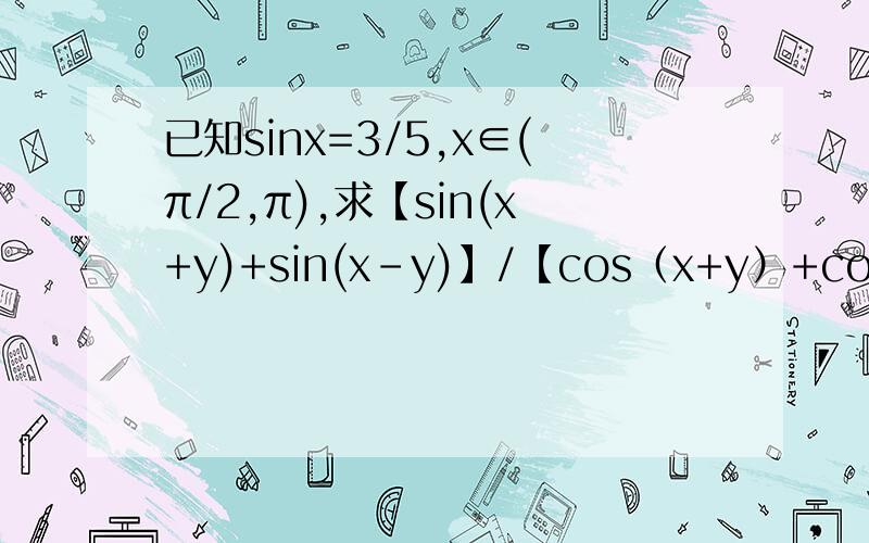已知sinx=3/5,x∈(π/2,π),求【sin(x+y)+sin(x-y)】/【cos（x+y）+cos（x-y）】的值